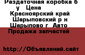 Раздаточная коробка б/у › Цена ­ 10 000 - Красноярский край, Шарыповский р-н, Шарыпово г. Авто » Продажа запчастей   